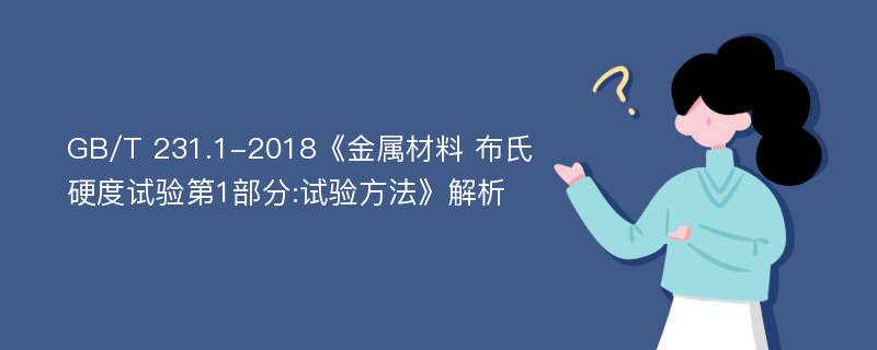 GB/T 231.1-2018《金属材料 布氏硬度试验第1部分:试验方法》解析