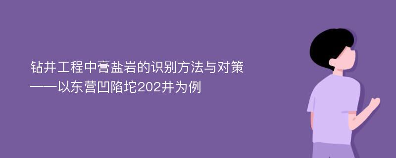 钻井工程中膏盐岩的识别方法与对策——以东营凹陷坨202井为例