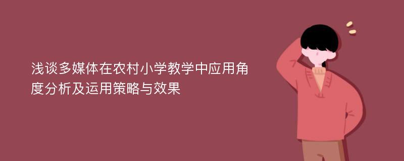 浅谈多媒体在农村小学教学中应用角度分析及运用策略与效果