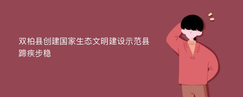 双柏县创建国家生态文明建设示范县蹄疾步稳