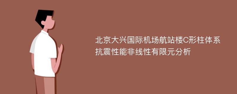 北京大兴国际机场航站楼C形柱体系抗震性能非线性有限元分析