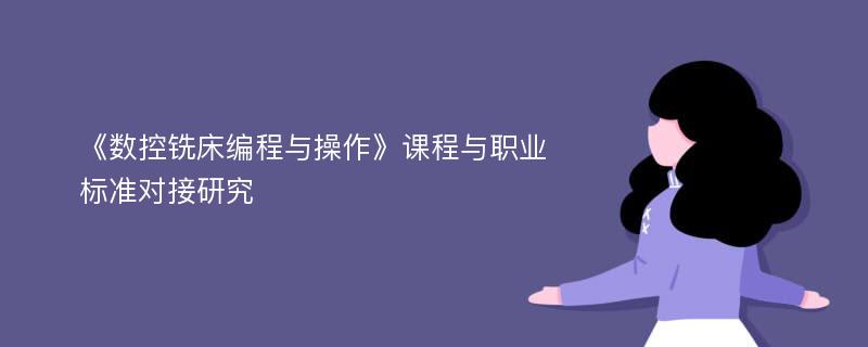 《数控铣床编程与操作》课程与职业标准对接研究