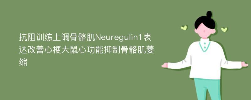 抗阻训练上调骨骼肌Neuregulin1表达改善心梗大鼠心功能抑制骨骼肌萎缩