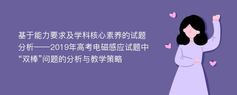 基于能力要求及学科核心素养的试题分析——2019年高考电磁感应试题中“双棒”问题的分析与教学策略