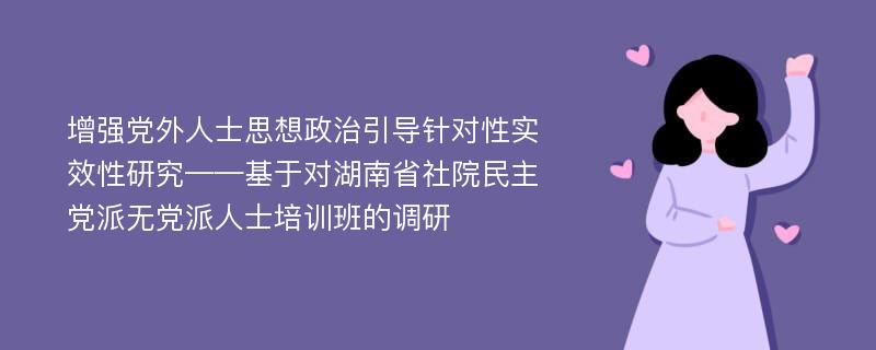 增强党外人士思想政治引导针对性实效性研究——基于对湖南省社院民主党派无党派人士培训班的调研