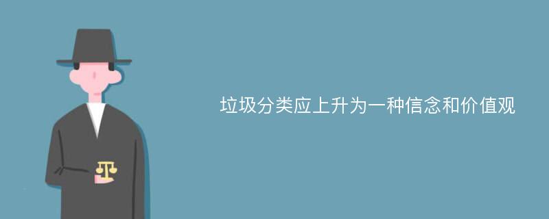 垃圾分类应上升为一种信念和价值观