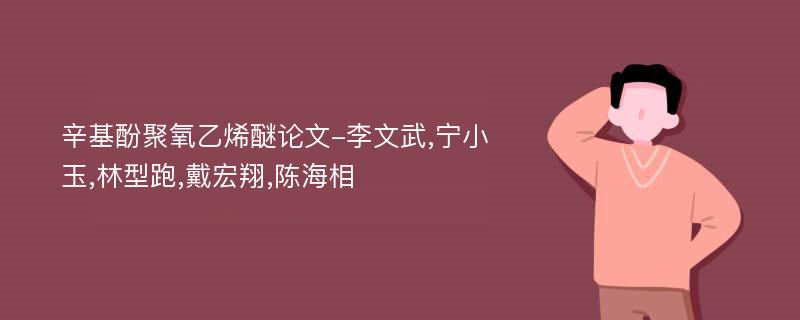 辛基酚聚氧乙烯醚论文-李文武,宁小玉,林型跑,戴宏翔,陈海相