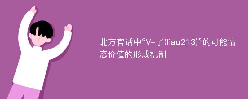 北方官话中“V-了(liau213)”的可能情态价值的形成机制