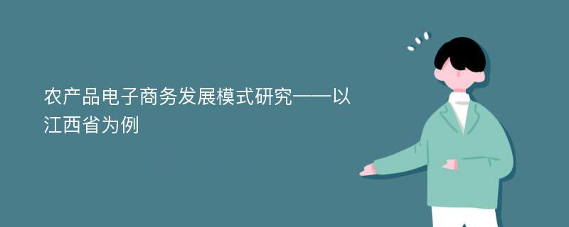 农产品电子商务发展模式研究——以江西省为例