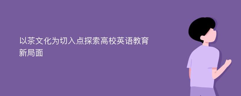 以茶文化为切入点探索高校英语教育新局面