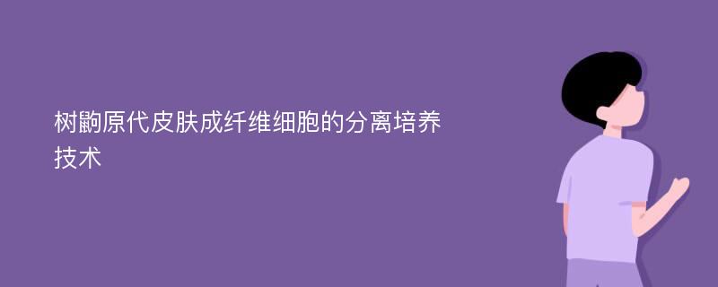 树鼩原代皮肤成纤维细胞的分离培养技术