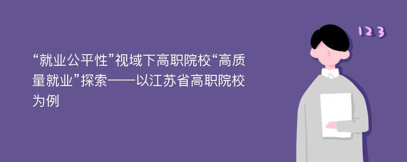 “就业公平性”视域下高职院校“高质量就业”探索——以江苏省高职院校为例