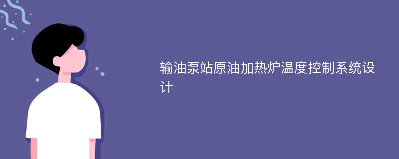 输油泵站原油加热炉温度控制系统设计