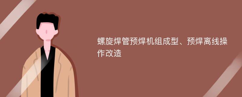 螺旋焊管预焊机组成型、预焊离线操作改造