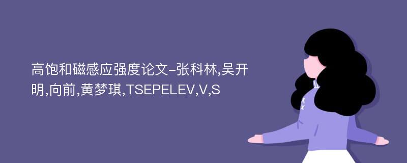 高饱和磁感应强度论文-张科林,吴开明,向前,黄梦琪,TSEPELEV,V,S