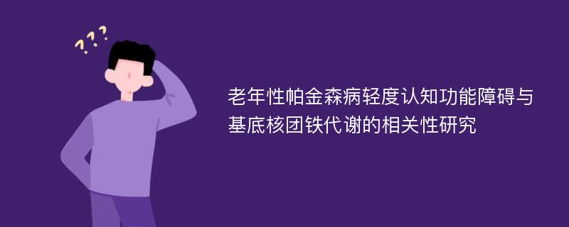 老年性帕金森病轻度认知功能障碍与基底核团铁代谢的相关性研究