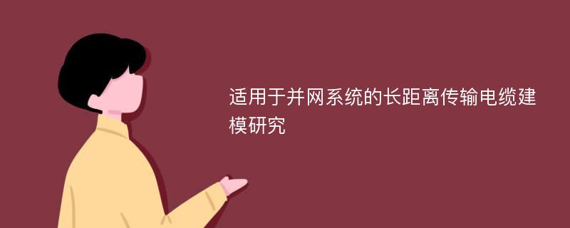 适用于并网系统的长距离传输电缆建模研究