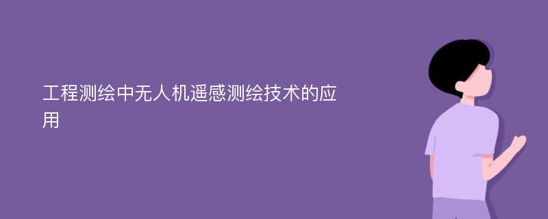 工程测绘中无人机遥感测绘技术的应用