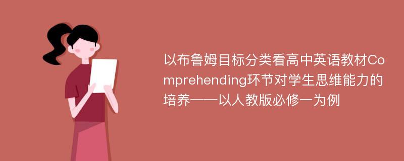 以布鲁姆目标分类看高中英语教材Comprehending环节对学生思维能力的培养——以人教版必修一为例