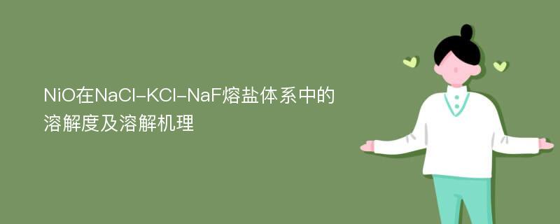 NiO在NaCl-KCl-NaF熔盐体系中的溶解度及溶解机理