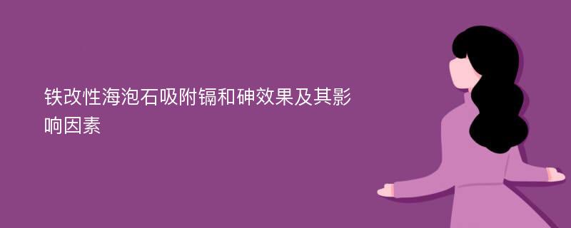 铁改性海泡石吸附镉和砷效果及其影响因素