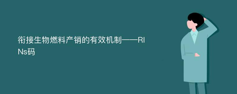 衔接生物燃料产销的有效机制——RINs码