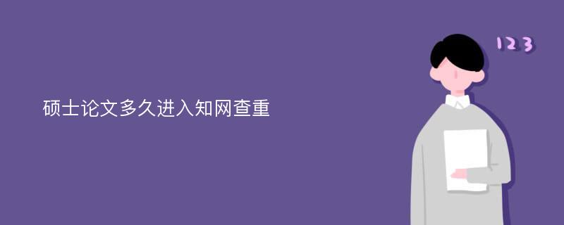 硕士论文多久进入知网查重