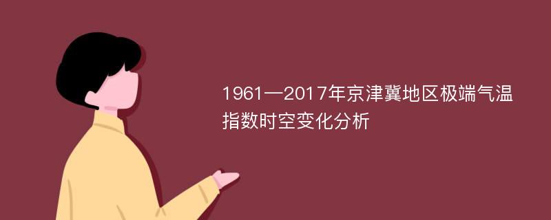 1961—2017年京津冀地区极端气温指数时空变化分析