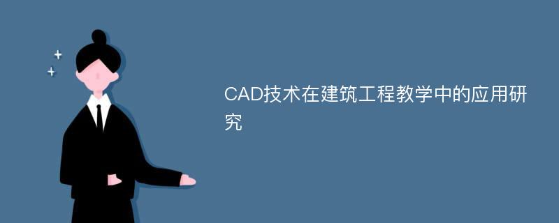 CAD技术在建筑工程教学中的应用研究