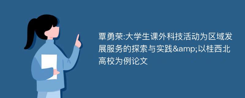 覃勇荣:大学生课外科技活动为区域发展服务的探索与实践&以桂西北高校为例论文