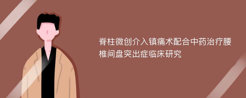 脊柱微创介入镇痛术配合中药治疗腰椎间盘突出症临床研究