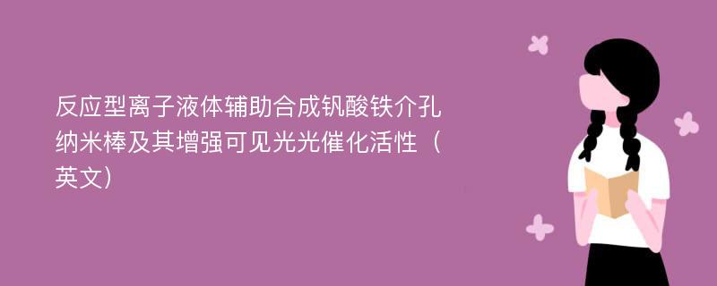 反应型离子液体辅助合成钒酸铁介孔纳米棒及其增强可见光光催化活性（英文）