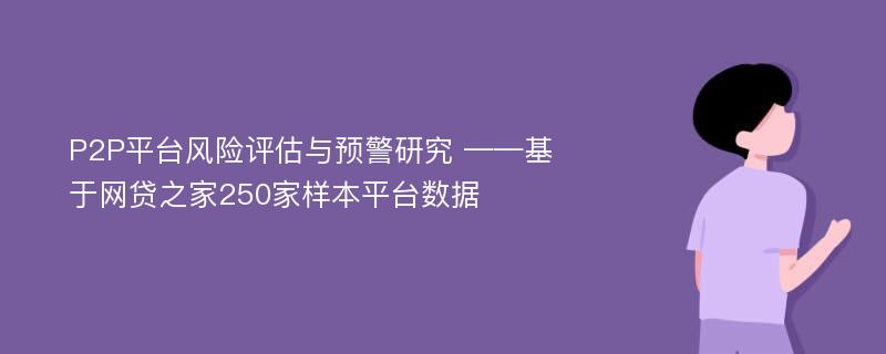 P2P平台风险评估与预警研究 ——基于网贷之家250家样本平台数据