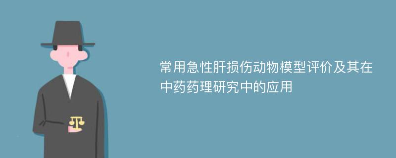 常用急性肝损伤动物模型评价及其在中药药理研究中的应用