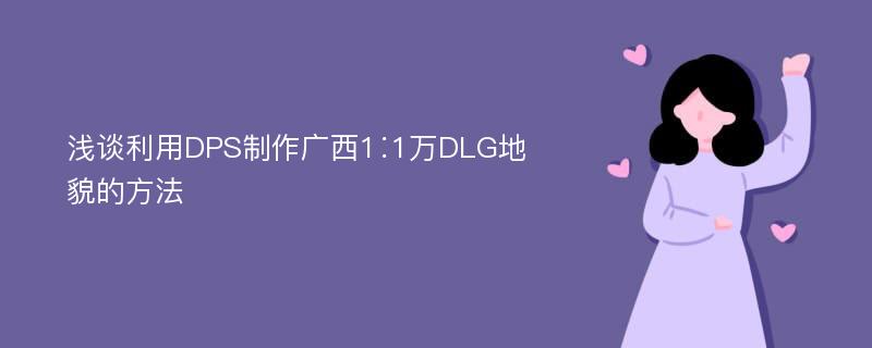 浅谈利用DPS制作广西1∶1万DLG地貌的方法