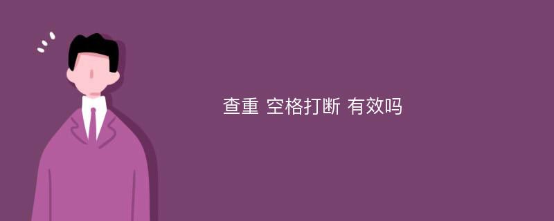 查重 空格打断 有效吗