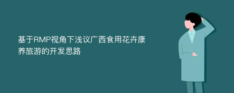 基于RMP视角下浅议广西食用花卉康养旅游的开发思路