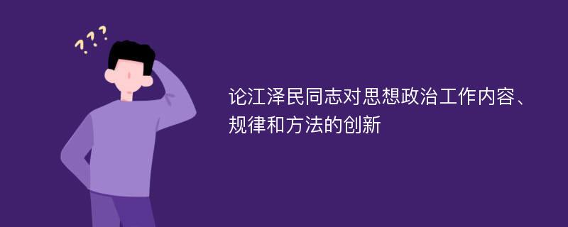 论江泽民同志对思想政治工作内容、规律和方法的创新