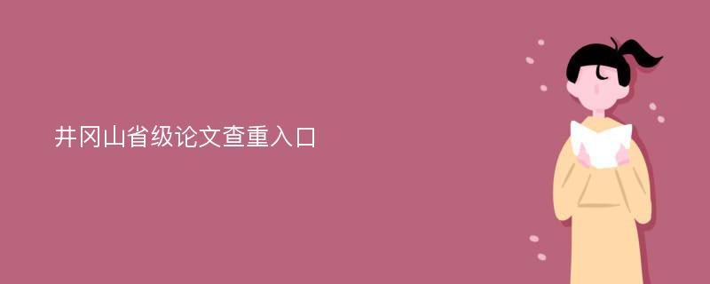 井冈山省级论文查重入口