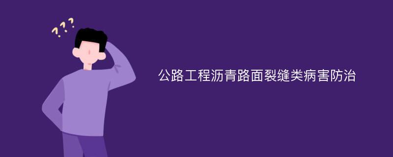 公路工程沥青路面裂缝类病害防治