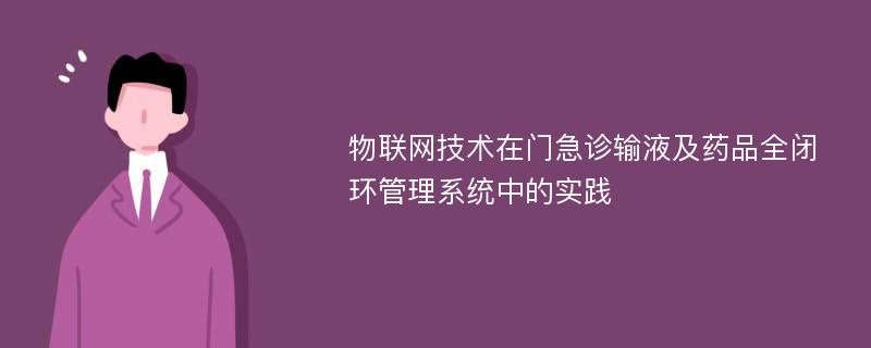 物联网技术在门急诊输液及药品全闭环管理系统中的实践