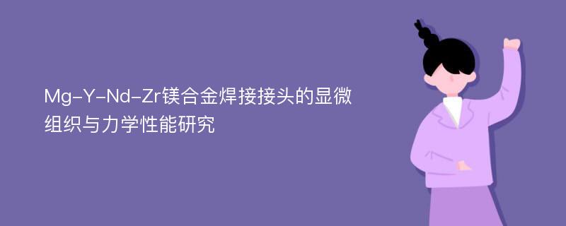 Mg-Y-Nd-Zr镁合金焊接接头的显微组织与力学性能研究