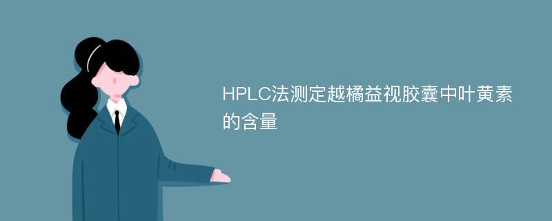 HPLC法测定越橘益视胶囊中叶黄素的含量