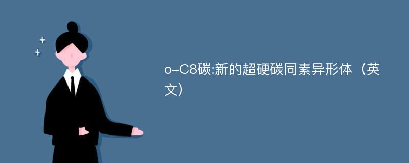 o-C8碳:新的超硬碳同素异形体（英文）