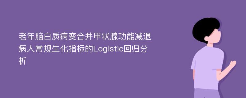 老年脑白质病变合并甲状腺功能减退病人常规生化指标的Logistic回归分析