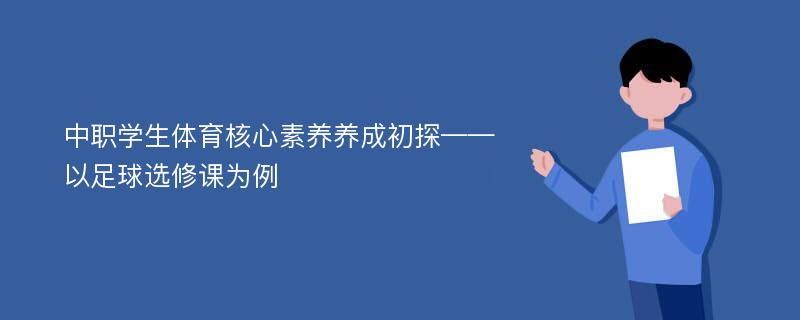 中职学生体育核心素养养成初探——以足球选修课为例