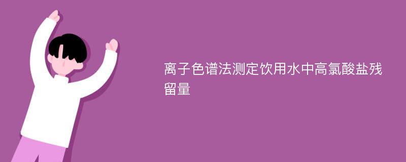 离子色谱法测定饮用水中高氯酸盐残留量