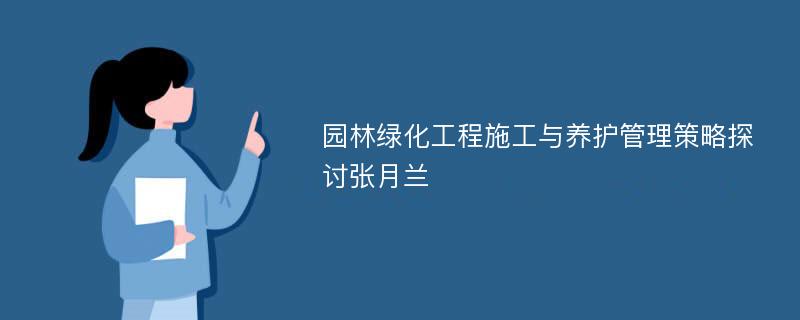 园林绿化工程施工与养护管理策略探讨张月兰