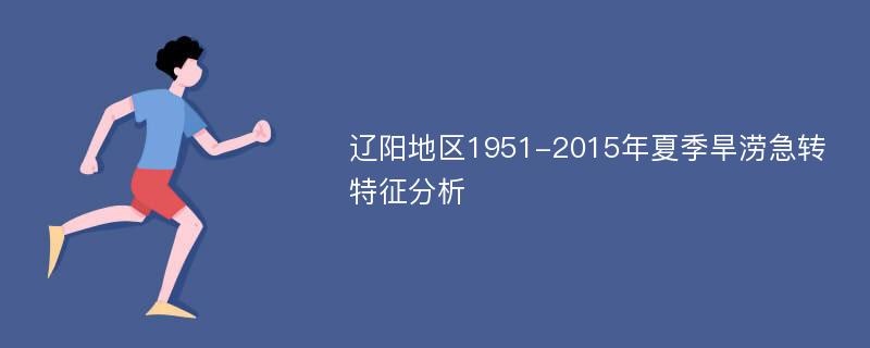 辽阳地区1951-2015年夏季旱涝急转特征分析