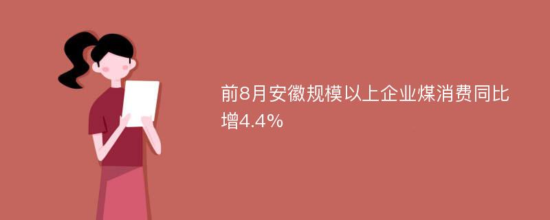 前8月安徽规模以上企业煤消费同比增4.4%